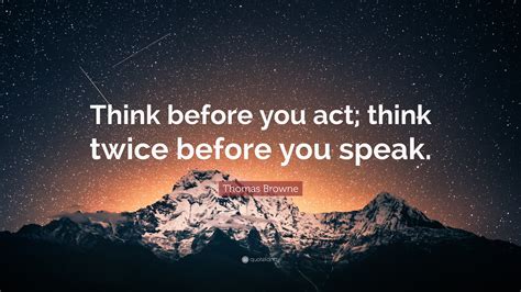 Thomas Browne Quote: “Think before you act; think twice before you speak.”