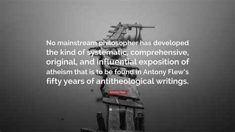 Antony Flew Quote: “No mainstream philosopher has developed the kind of ...