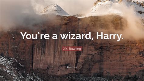 J.K. Rowling Quote: “You’re a wizard, Harry.”