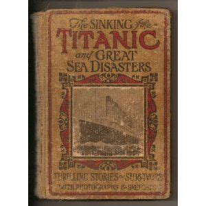 Sinking Of The Titanic And Great Sea Disasters Thrilling Stories of Survivors with Photographs ...