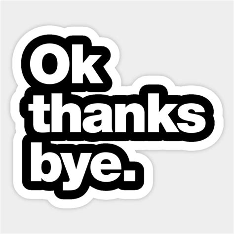 Ok thanks bye - Okay Thanks Bye - Sticker | TeePublic