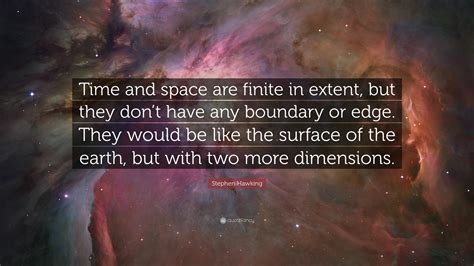 Stephen Hawking Quote: “Time and space are finite in extent, but they don’t have any boundary or ...