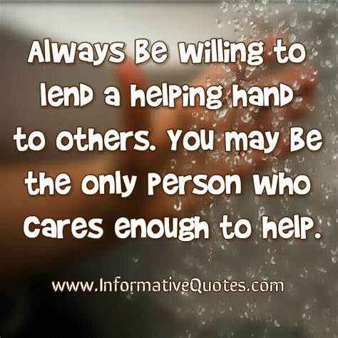 Always be willing to lend a helping hand to others - Informative Quotes