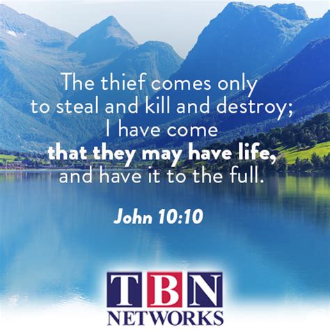 The thief comes only to steal and kill and destroy; I have come that they may have life, and ...