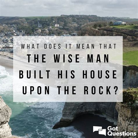 What does it mean that the wise man built his house upon a rock? | GotQuestions.org