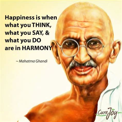 "Happiness is when what you THINK, what you SAY & what you DO are in Harmony" - Mahatma Ghandi ...