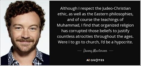 Danny Masterson quote: Although I respect the Judeo-Christian ethic, as ...