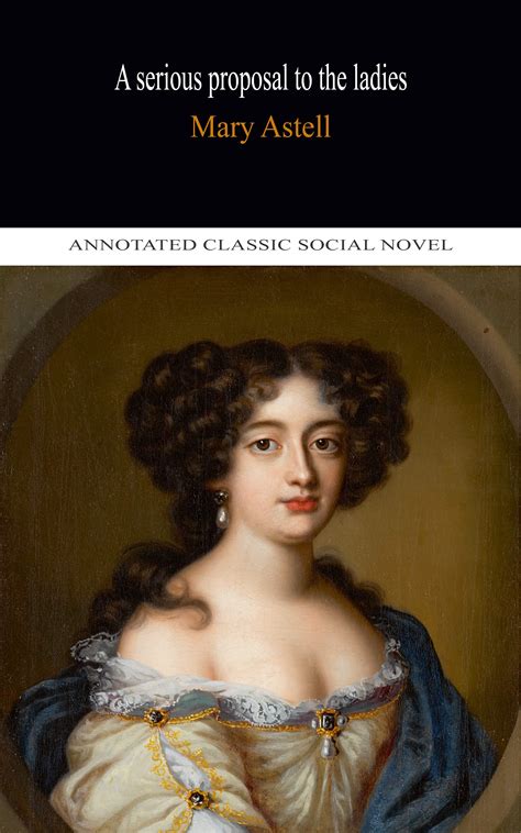 A serious proposal to the ladies By Mary Astell Annotated Novel by Mary Astell | Goodreads