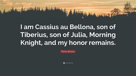 Pierce Brown Quote: “I am Cassius au Bellona, son of Tiberius, son of ...