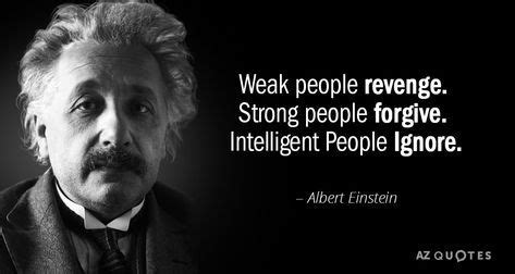 Albert Einstein quote: Weak people revenge. Strong people forgive. Intelligent People Ignore ...