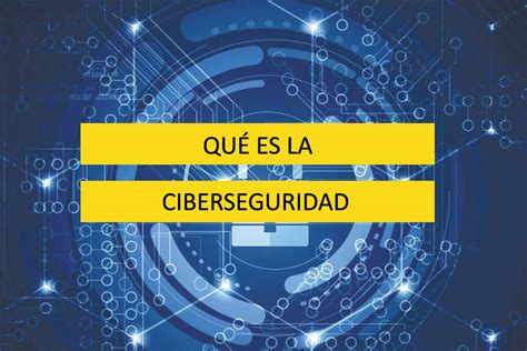 ¿Qué Es La Ciberseguridad? Descubre Cómo Protegerte