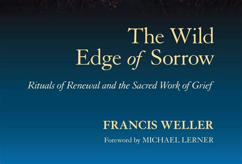 “The Wild Edge of Sorrow: Rituals of Renewal and the Sacred Work of Grief” by Francis Weller ...