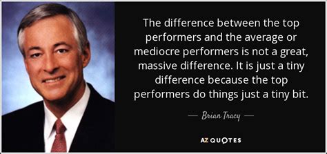 Brian Tracy quote: The difference between the top performers and the ...