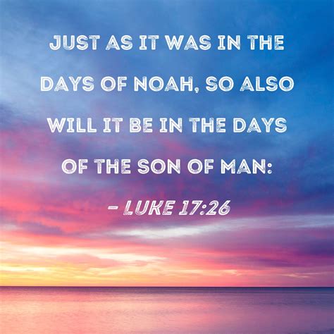 Luke 17:26 Just as it was in the days of Noah, so also will it be in the days of the Son of Man: