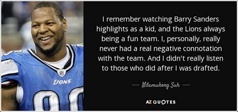 Ndamukong Suh quote: I remember watching Barry Sanders highlights as a ...