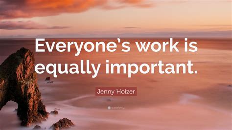 Jenny Holzer Quote: “Everyone’s work is equally important.”