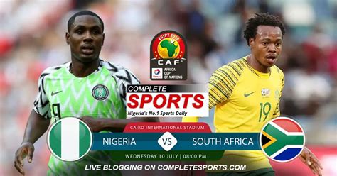 Live Blogging: Nigeria Vs South Africa (AFCON 2019 Complete Sports