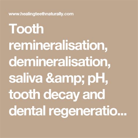 Tooth remineralisation, demineralisation, saliva & pH, tooth decay and dental regeneration. 6 ...