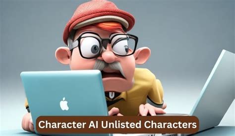 Character AI Unlisted Characters: A Comprehensive Guide