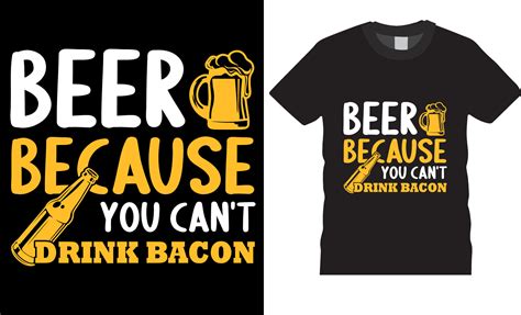 Beer Because You Cant Drink Bacon is a funny beer lover T-shirt Design ...