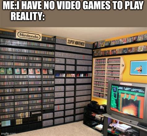 There is never enough video games - Imgflip