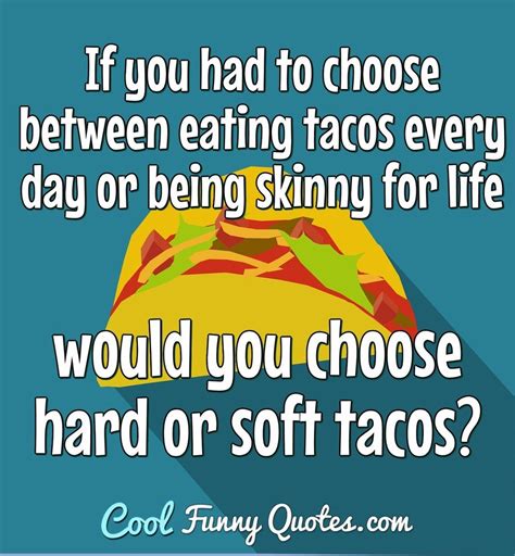 If you had to choose between eating tacos every day or being skinny for ...