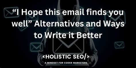 “I Hope this email finds you well” Alternatives and Ways to Write it Better - Holistic SEO