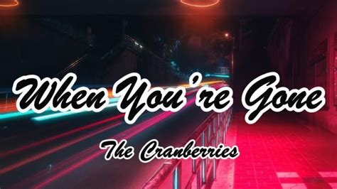 The Cranberries - When You're Gone (Lyrics) - YouTube