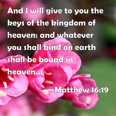 Matthew 16:19 And I will give to you the keys of the kingdom of heaven: and whatever you shall ...