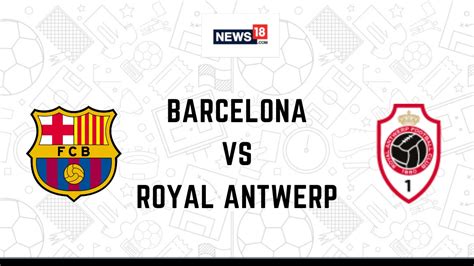 Barcelona vs Royal Antwerp Live Football Streaming For UEFA Champions ...