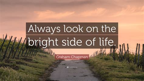 Graham Chapman Quote: “Always look on the bright side of life.”