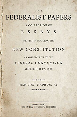 The Federalist Papers (Annotated): A Collection of Essays Written in ...