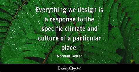 Norman Foster - Everything we design is a response to the...