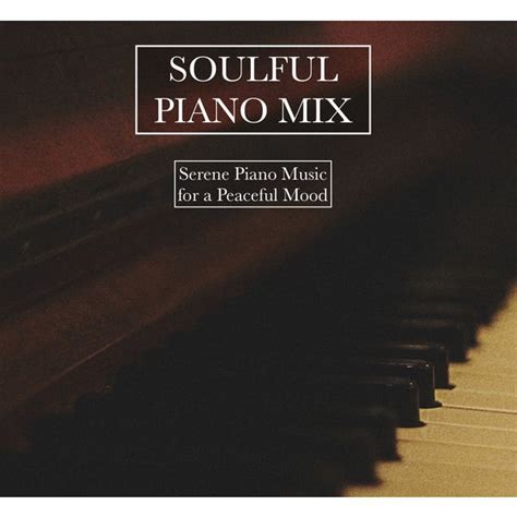 A Soulful Piano Mix - Serene Piano Sounds for a Peaceful Mood, Soothing ...