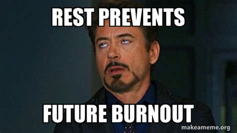 REST PREVENTS FUTURE BURNOUT - Tony Stark Eye Roll Meme Generator