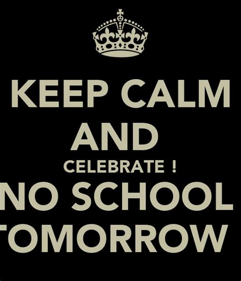 KEEP CALM AND CELEBRATE ! NO SCHOOL TOMORROW ! Poster | Toni | Keep ...