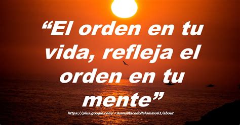 JUANA MACEDO, Frases, Reflexiones y algo más: El orden en tu vida, refleja el orden en tu mente.