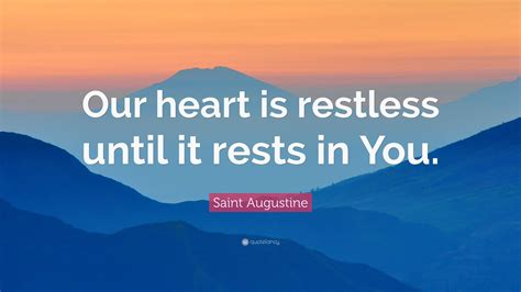 Saint Augustine Quote: “Our heart is restless until it rests in You.”