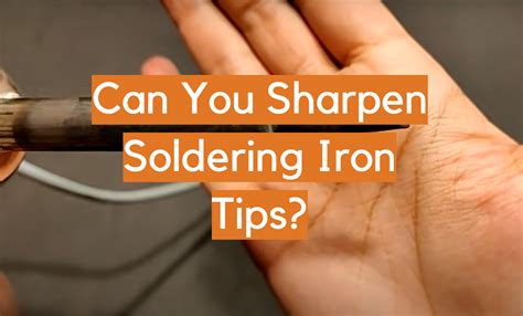 Can You Sharpen Soldering Iron Tips? - ElectronicsHacks