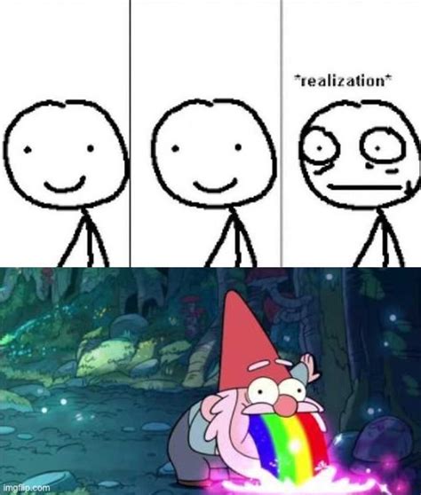 Image tagged in realization,gnome barfing rainbow - Imgflip