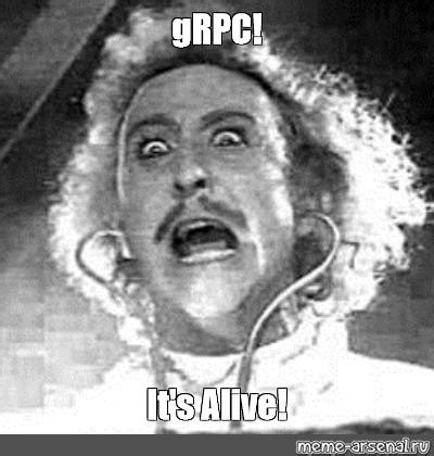 Meme: "gRPC! It's Alive!" - All Templates - Meme-arsenal.com