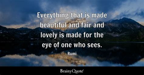 Rumi - Everything that is made beautiful and fair and...