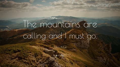 John Muir Quote: “The mountains are calling and I must go.” (8 ...