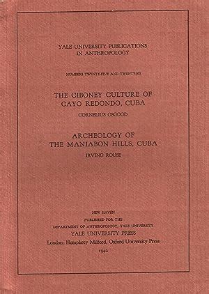 THE CIBONEY CULTURE OF CAYO REDONDO, CUBA-ARCHEOLOGY OF THE MANIABON HILLS, CUBA by OSGOOD ...