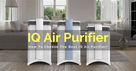 IQ Air Purifier Reviews: How To Choose The Best IQ Air Purifier?