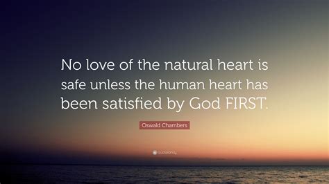 Oswald Chambers Quote: “No love of the natural heart is safe unless the ...