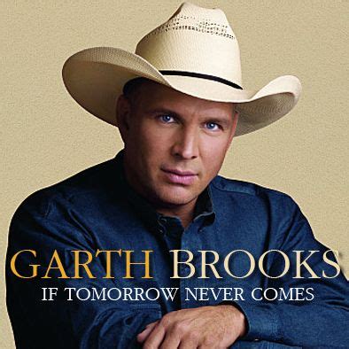 garthbrooksiftomorrownevercomes | GARTH BROOKS - IF TOMORROW NEVER ...