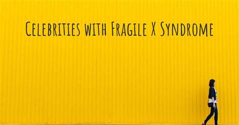 Celebrities with Fragile X Syndrome