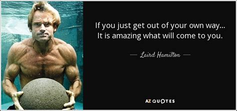 Laird Hamilton quote: If you just get out of your own way... It...