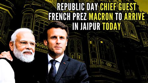 French President Emmanuel Macron to Arrive in Jaipur Today